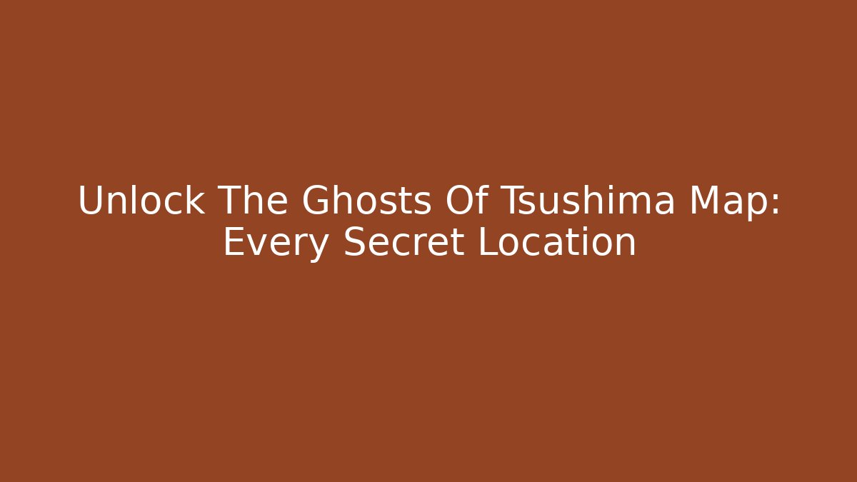 Unlock The Ghosts Of Tsushima Map: Every Secret Location