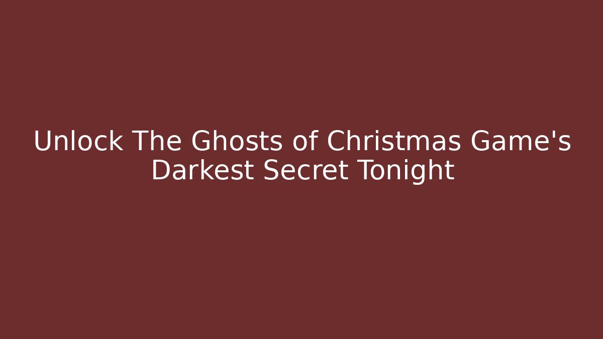 Unlock The Ghosts of Christmas Game's Darkest Secret Tonight