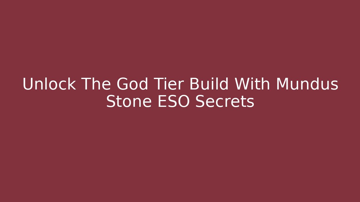Unlock The God Tier Build With Mundus Stone ESO Secrets