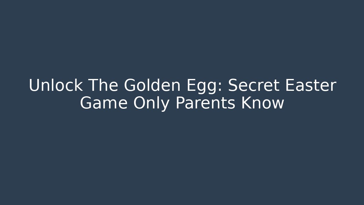 Unlock The Golden Egg: Secret Easter Game Only Parents Know - Create More Assets