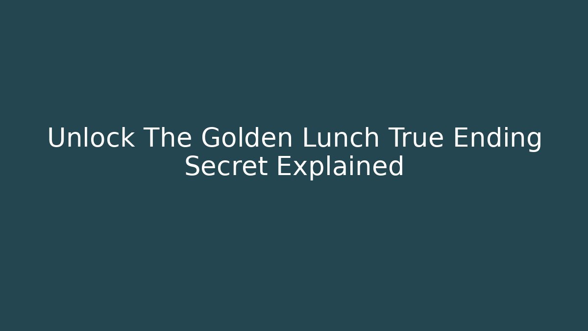Unlock The Golden Lunch True Ending Secret Explained