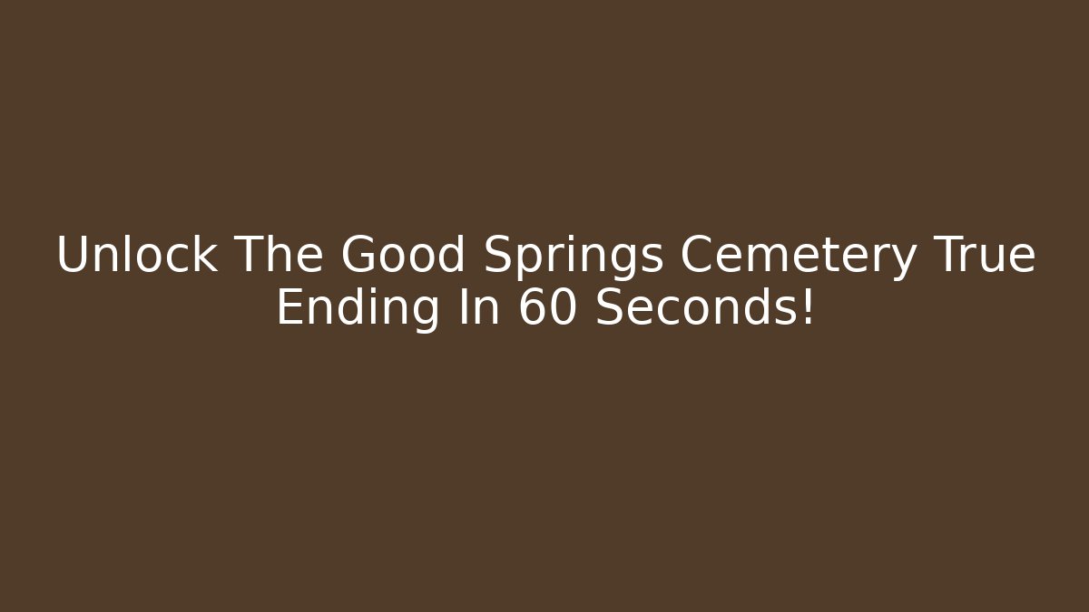 Unlock The Good Springs Cemetery True Ending In 60 Seconds!
