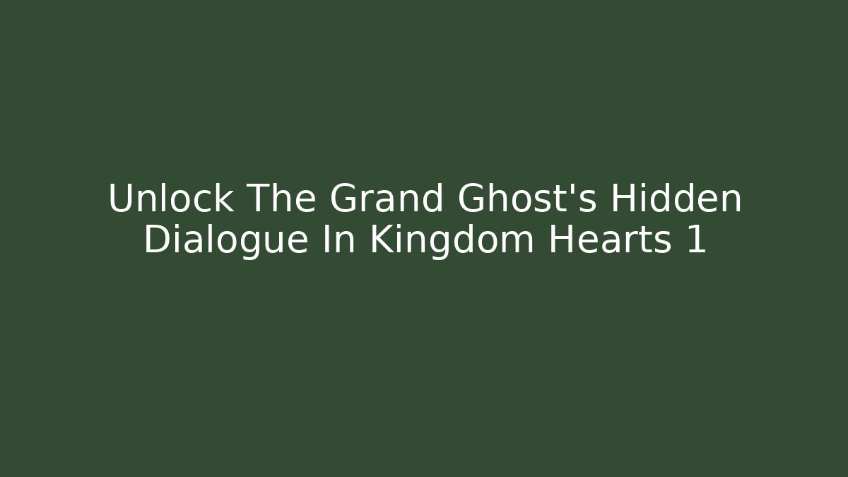 Unlock The Grand Ghost's Hidden Dialogue In Kingdom Hearts 1