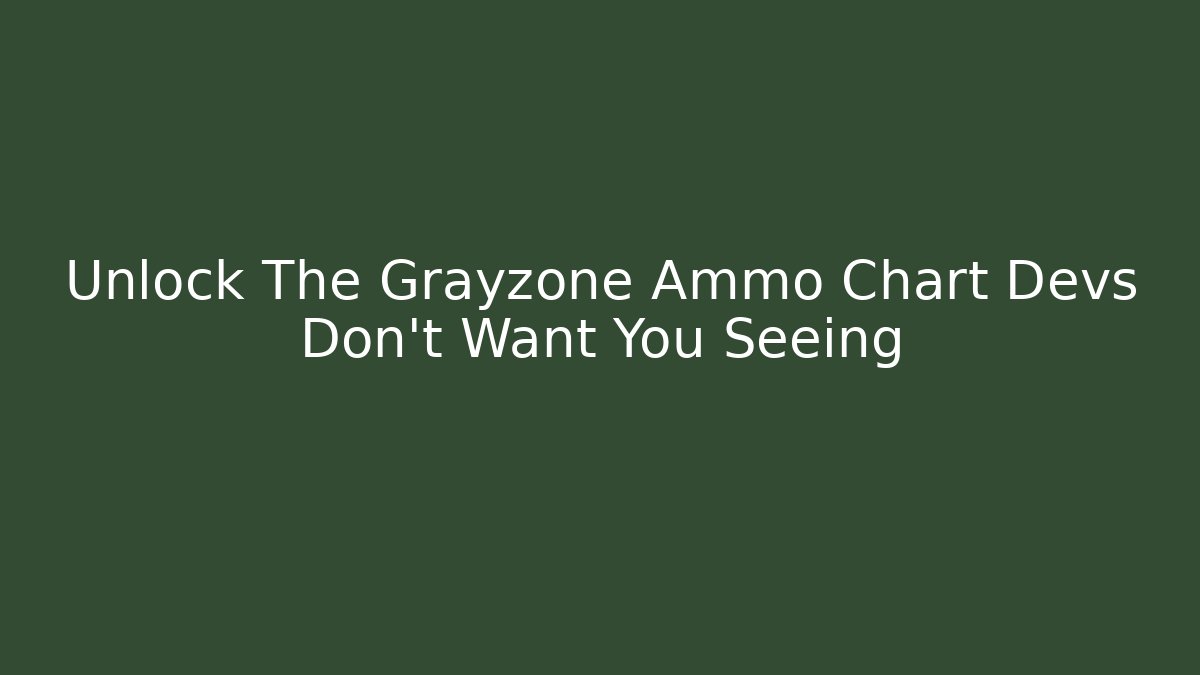 Unlock The Grayzone Ammo Chart Devs Don't Want You Seeing