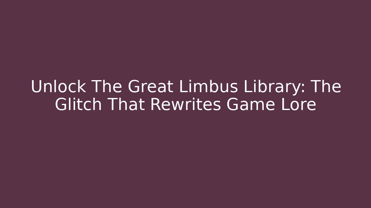 Unlock The Great Limbus Library: The Glitch That Rewrites Game Lore