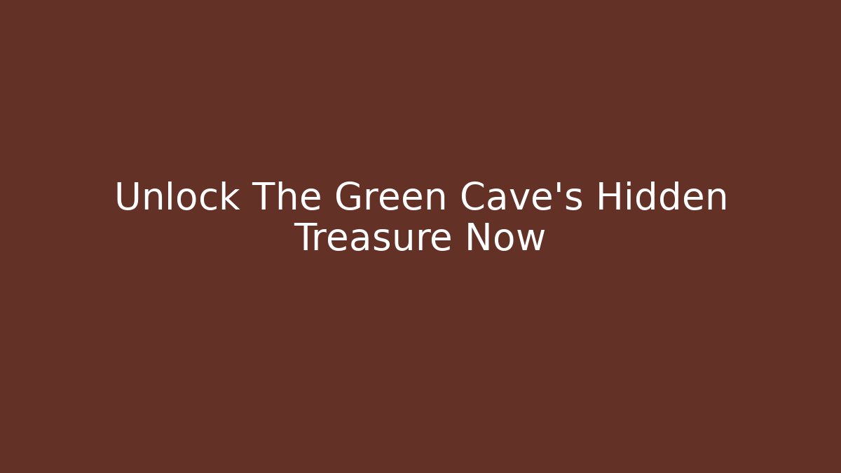 Unlock The Green Cave's Hidden Treasure Now
