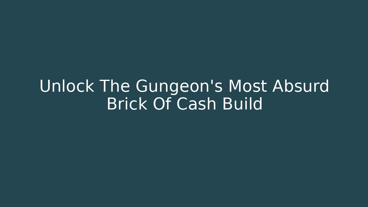 Unlock The Gungeon's Most Absurd Brick Of Cash Build