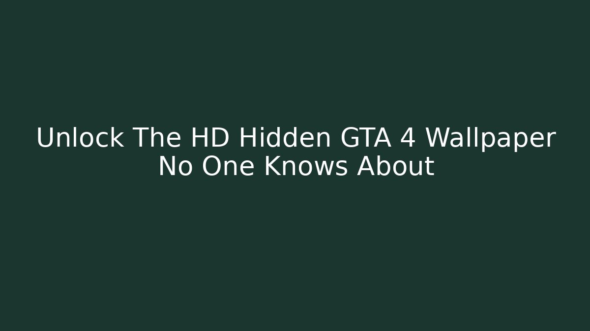 Unlock The HD Hidden GTA 4 Wallpaper No One Knows About