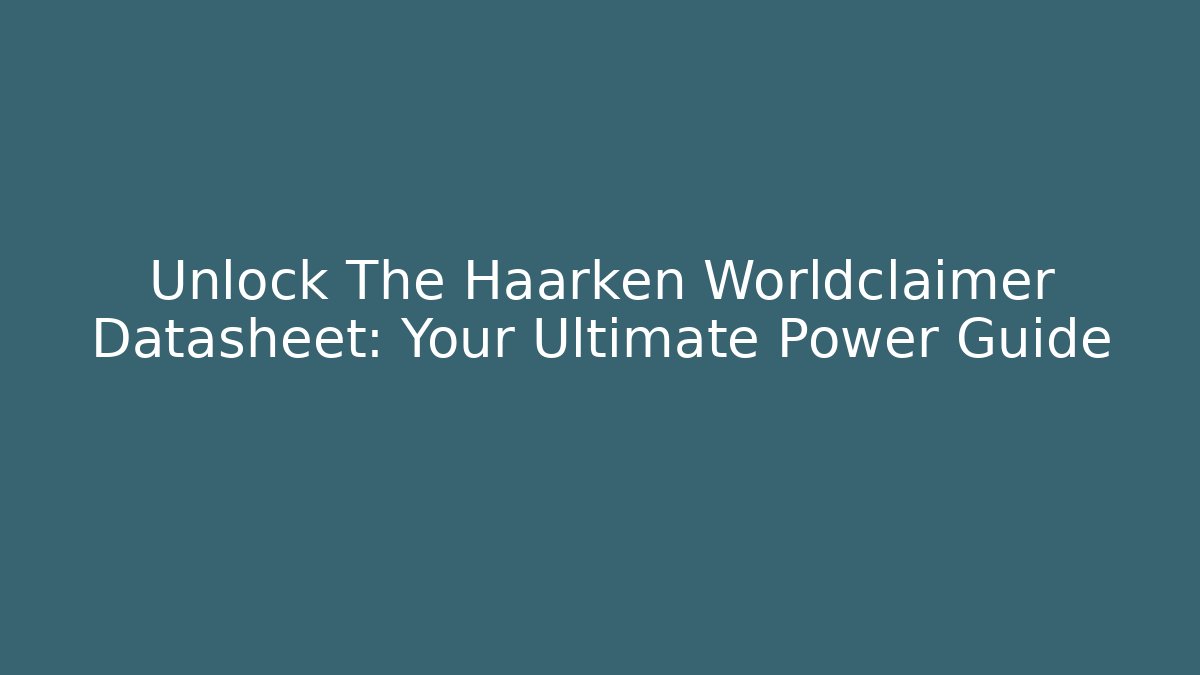 Unlock The Haarken Worldclaimer Datasheet: Your Ultimate Power Guide