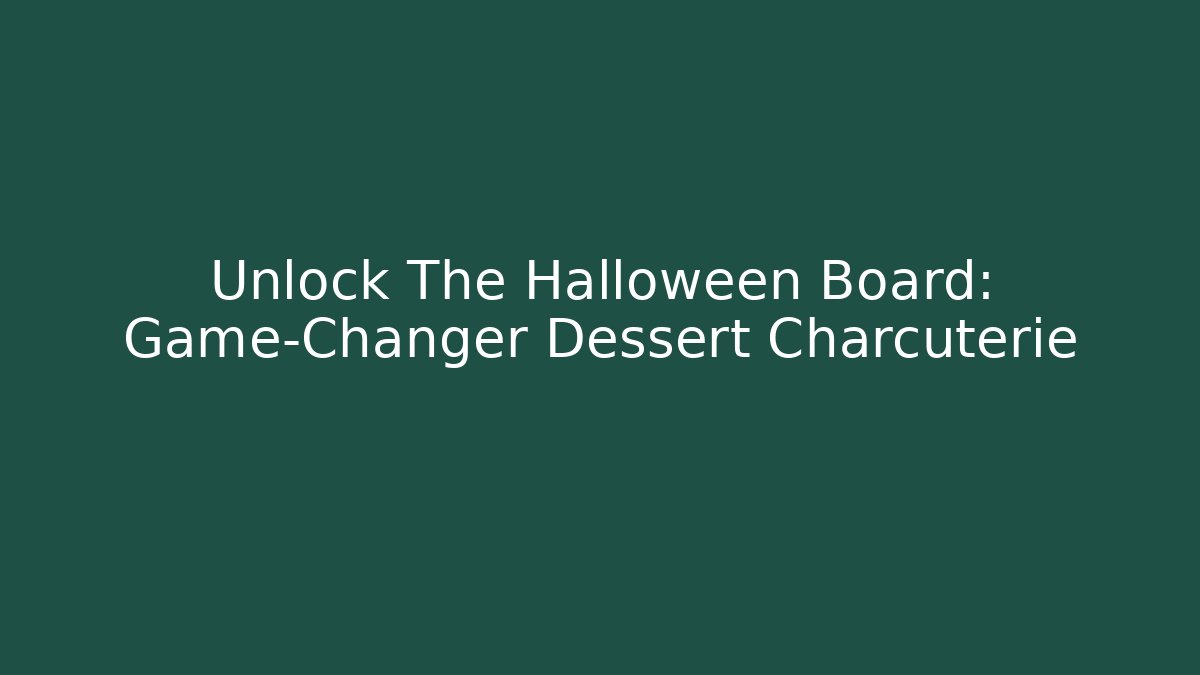 Unlock The Halloween Board: Game-Changer Dessert Charcuterie