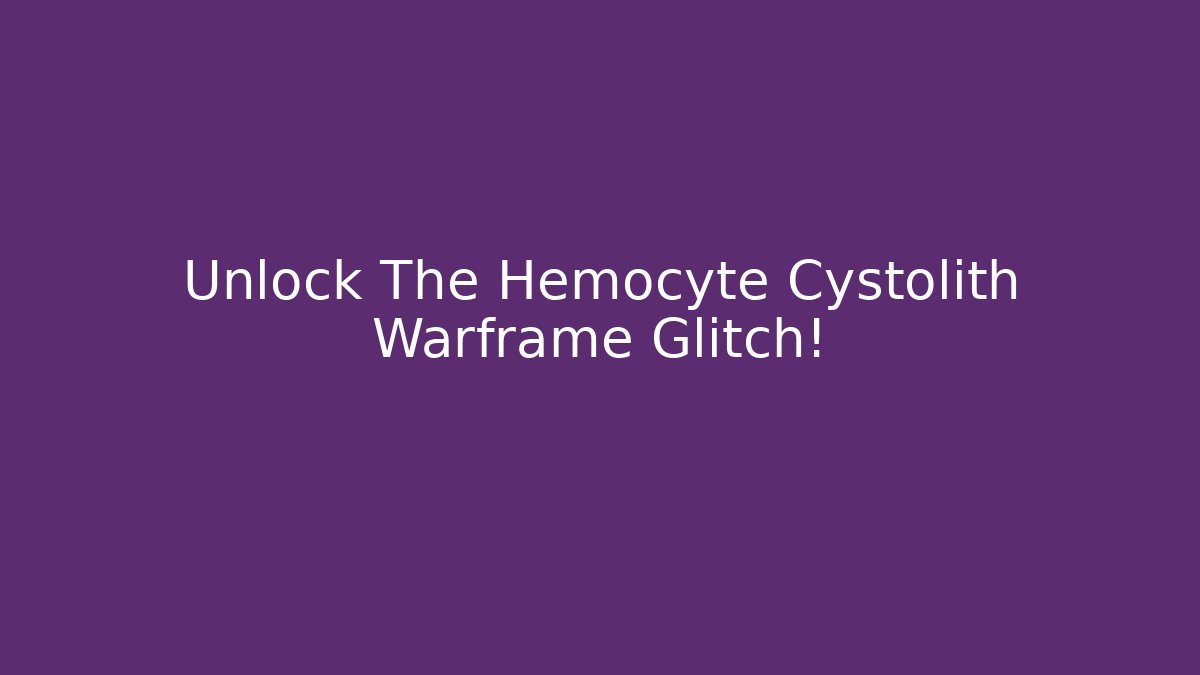 Unlock The Hemocyte Cystolith Warframe Glitch!