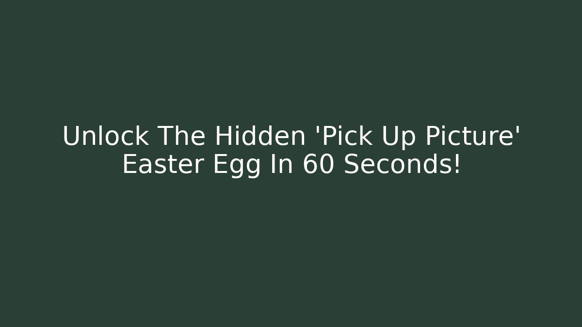 Unlock The Hidden 'Pick Up Picture' Easter Egg In 60 Seconds! - Create More Assets