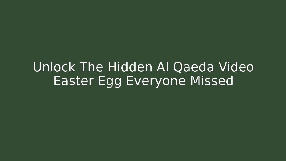 Unlock The Hidden Al Qaeda Video Easter Egg Everyone Missed