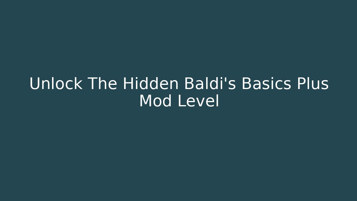 Unlock The Hidden Baldi's Basics Plus Mod Level