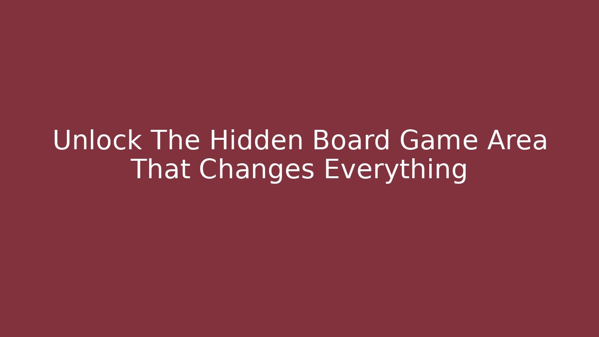 Unlock The Hidden Board Game Area That Changes Everything