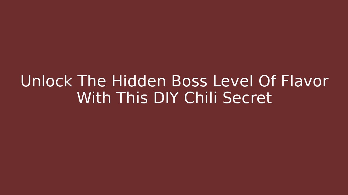 Unlock The Hidden Boss Level Of Flavor With This DIY Chili Secret