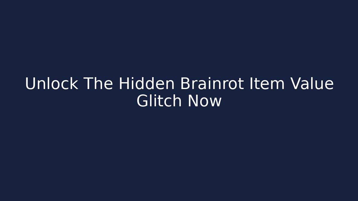 Unlock The Hidden Brainrot Item Value Glitch Now