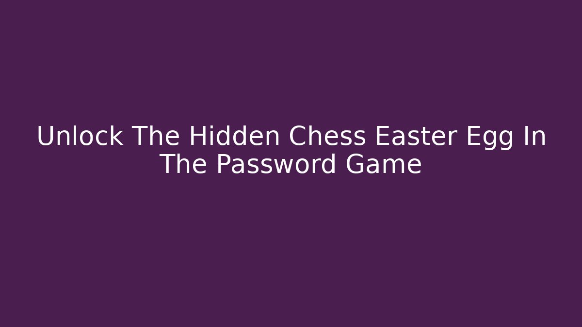 Unlock The Hidden Chess Easter Egg In The Password Game - Create More Assets