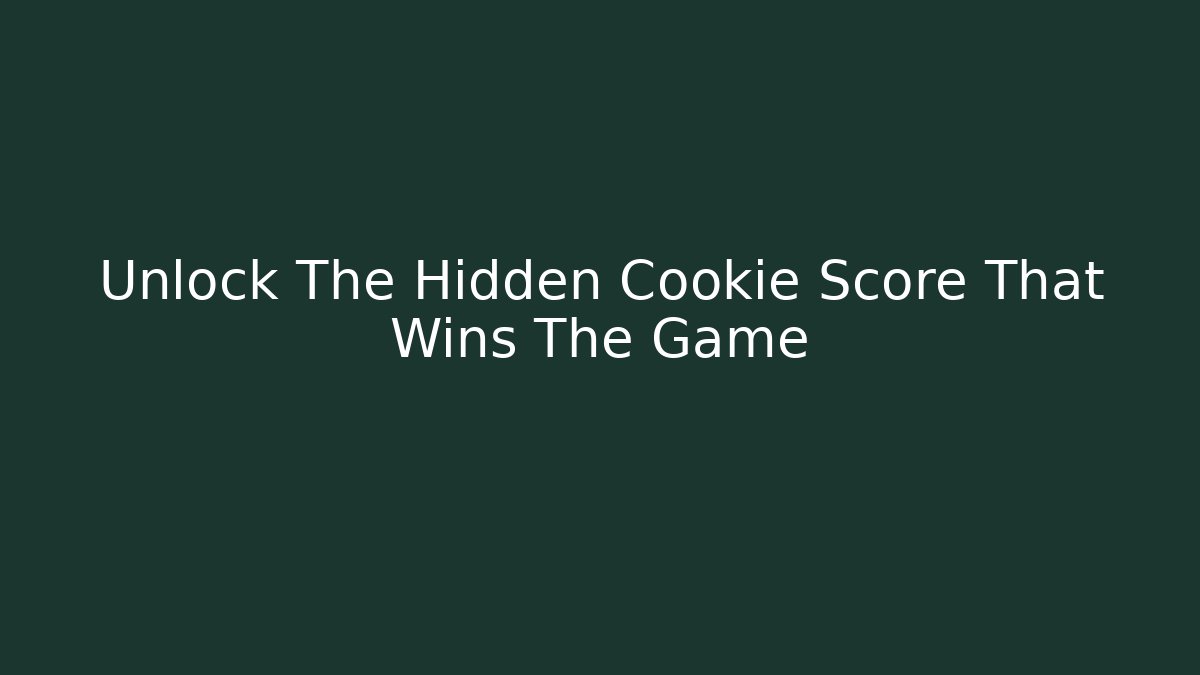 Unlock The Hidden Cookie Score That Wins The Game