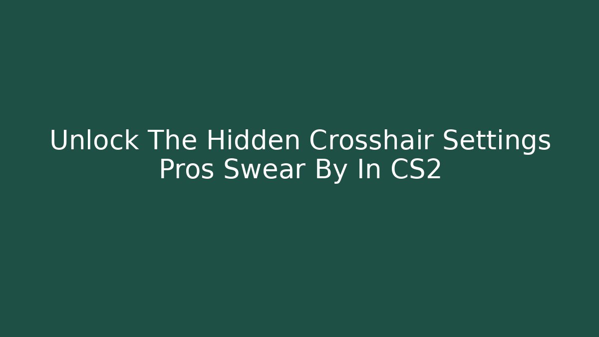 Unlock The Hidden Crosshair Settings Pros Swear By In CS2