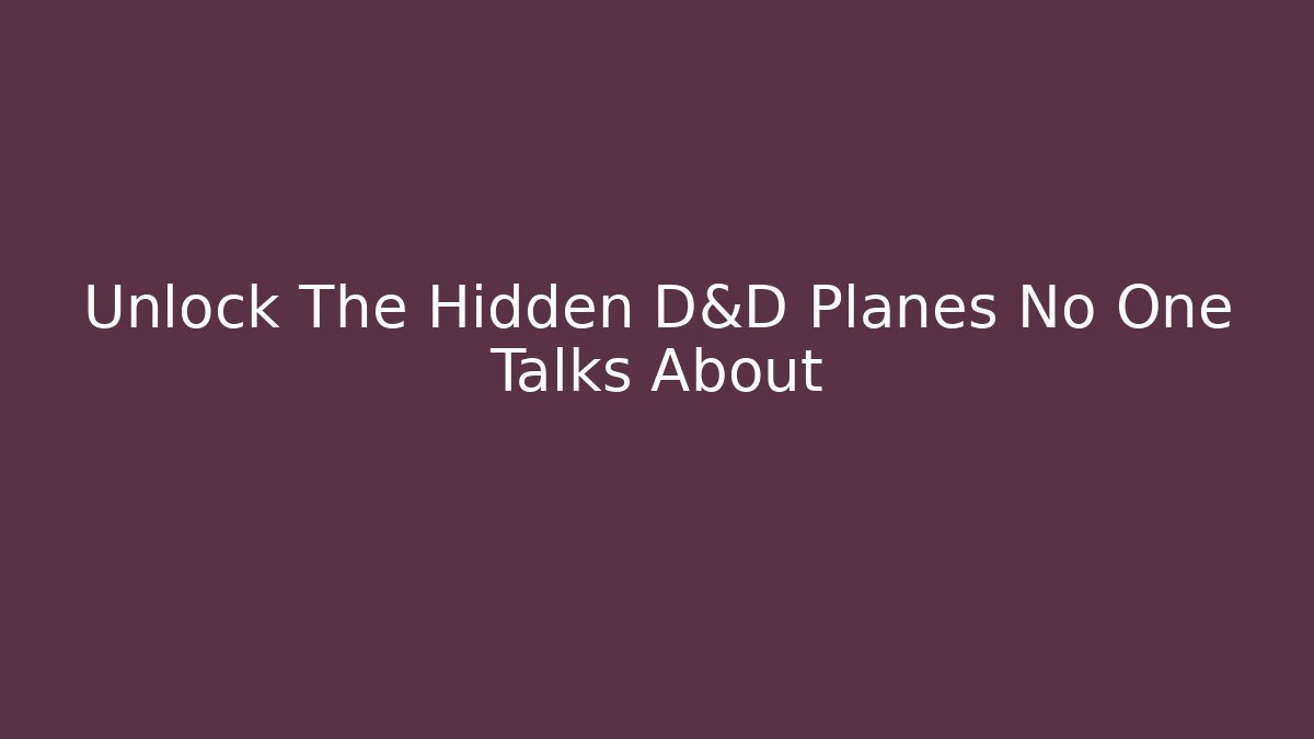 Unlock The Hidden D&D Planes No One Talks About