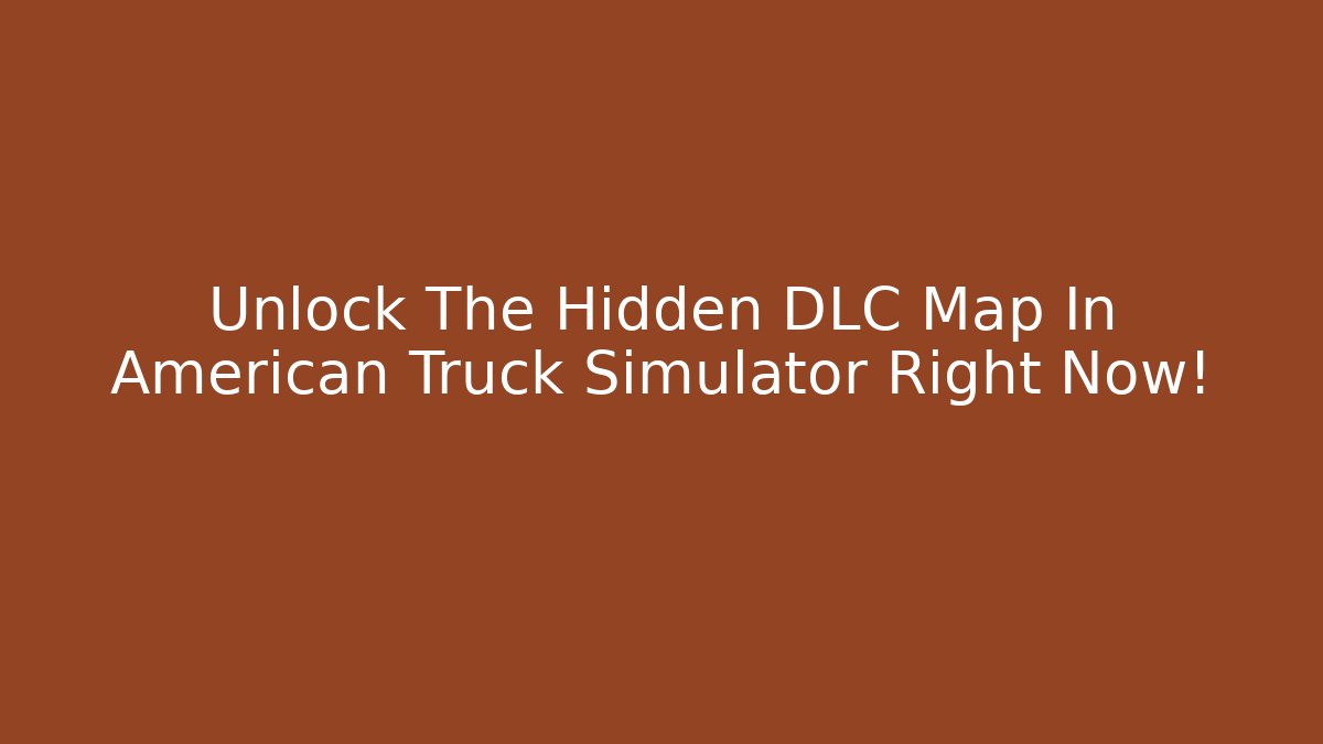 Unlock The Hidden DLC Map In American Truck Simulator Right Now!