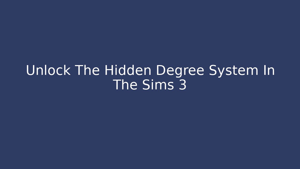 Unlock The Hidden Degree System In The Sims 3 - Create More Assets