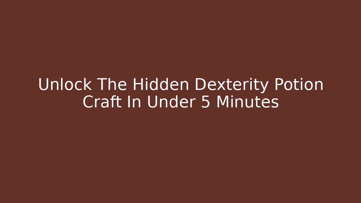 Unlock The Hidden Dexterity Potion Craft In Under 5 Minutes