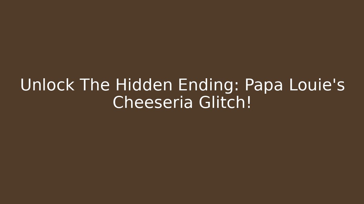 Unlock The Hidden Ending: Papa Louie's Cheeseria Glitch!