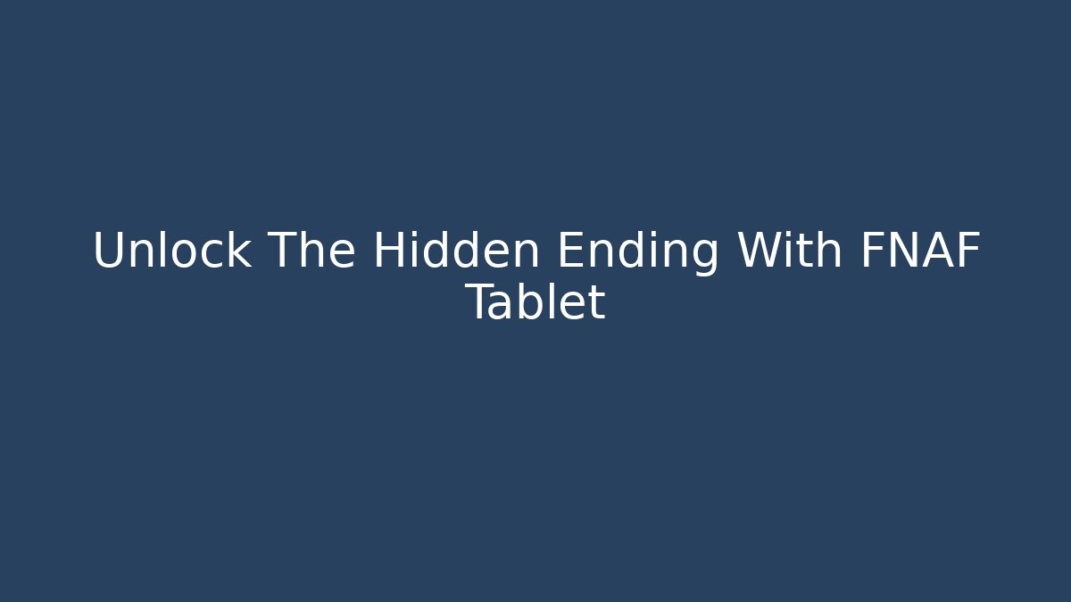 Unlock The Hidden Ending With FNAF Tablet - Create More Assets