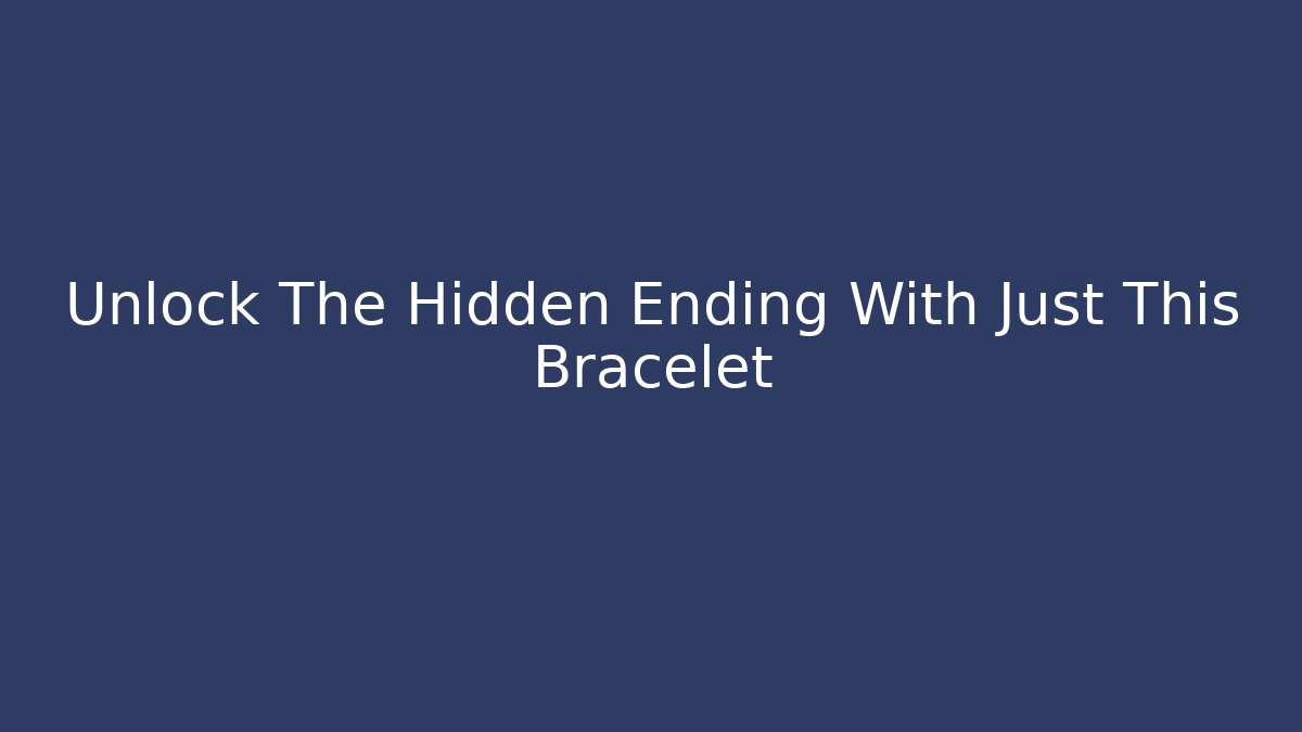 Unlock The Hidden Ending With Just This Bracelet