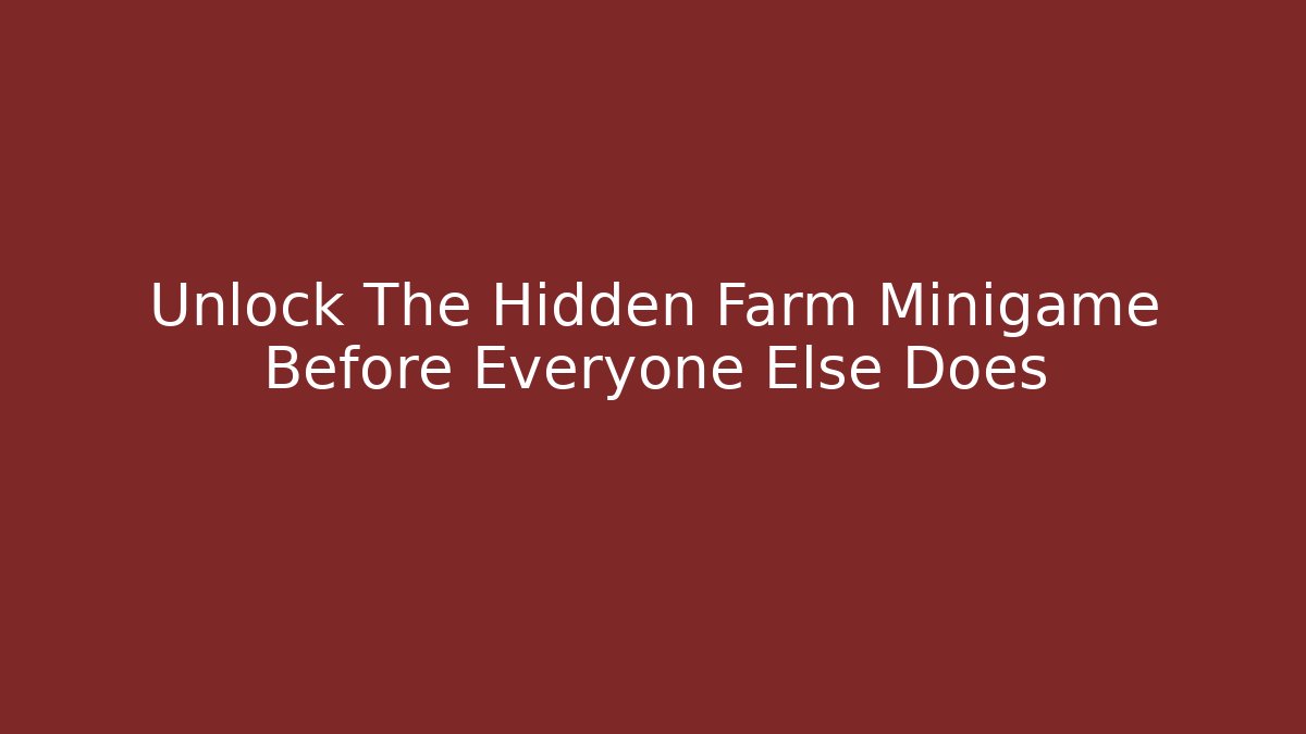 Unlock The Hidden Farm Minigame Before Everyone Else Does