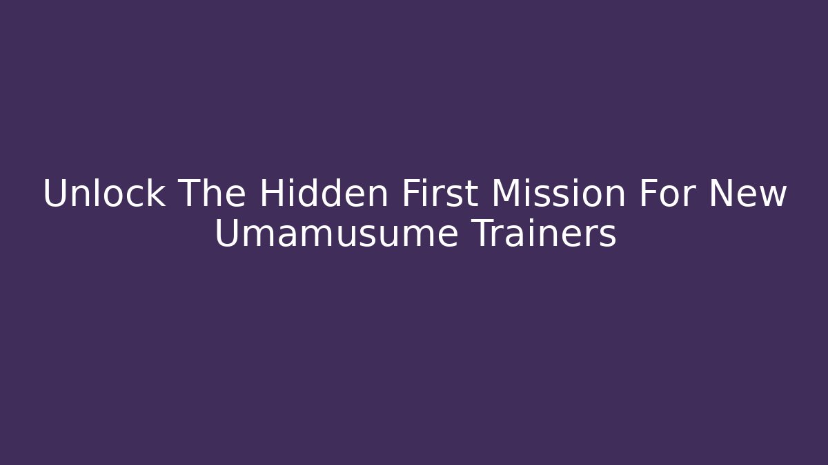 Unlock The Hidden First Mission For New Umamusume Trainers