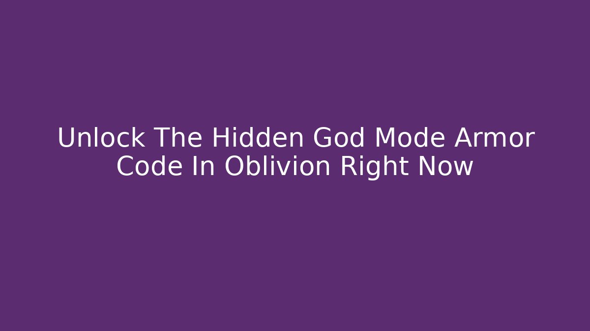Unlock The Hidden God Mode Armor Code In Oblivion Right Now - Create More Assets