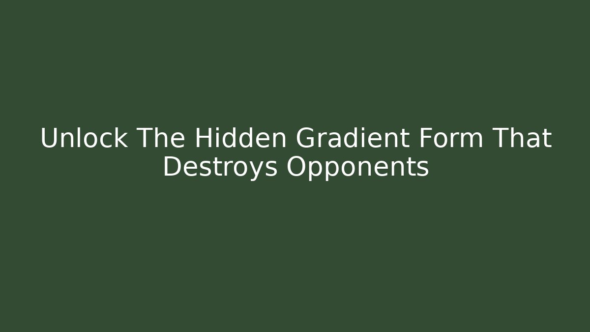 Unlock The Hidden Gradient Form That Destroys Opponents