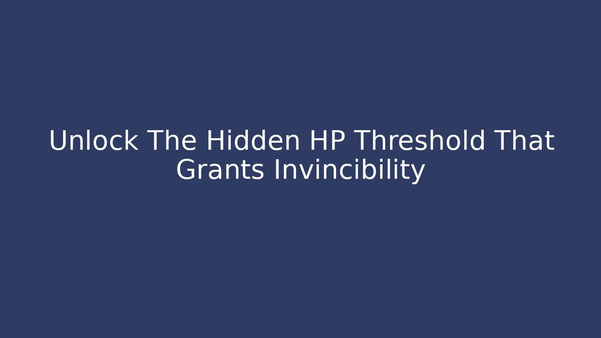 Unlock The Hidden HP Threshold That Grants Invincibility
