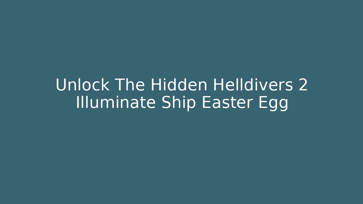 Unlock The Hidden Helldivers 2 Illuminate Ship Easter Egg