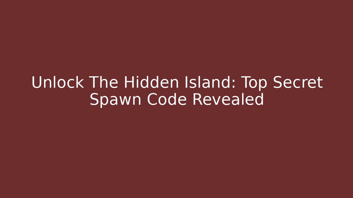 Unlock The Hidden Island: Top Secret Spawn Code Revealed - Create More Assets