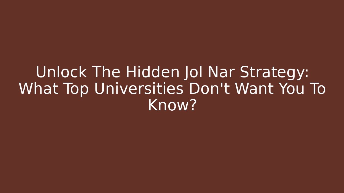 Unlock The Hidden Jol Nar Strategy: What Top Universities Don't Want You To Know?