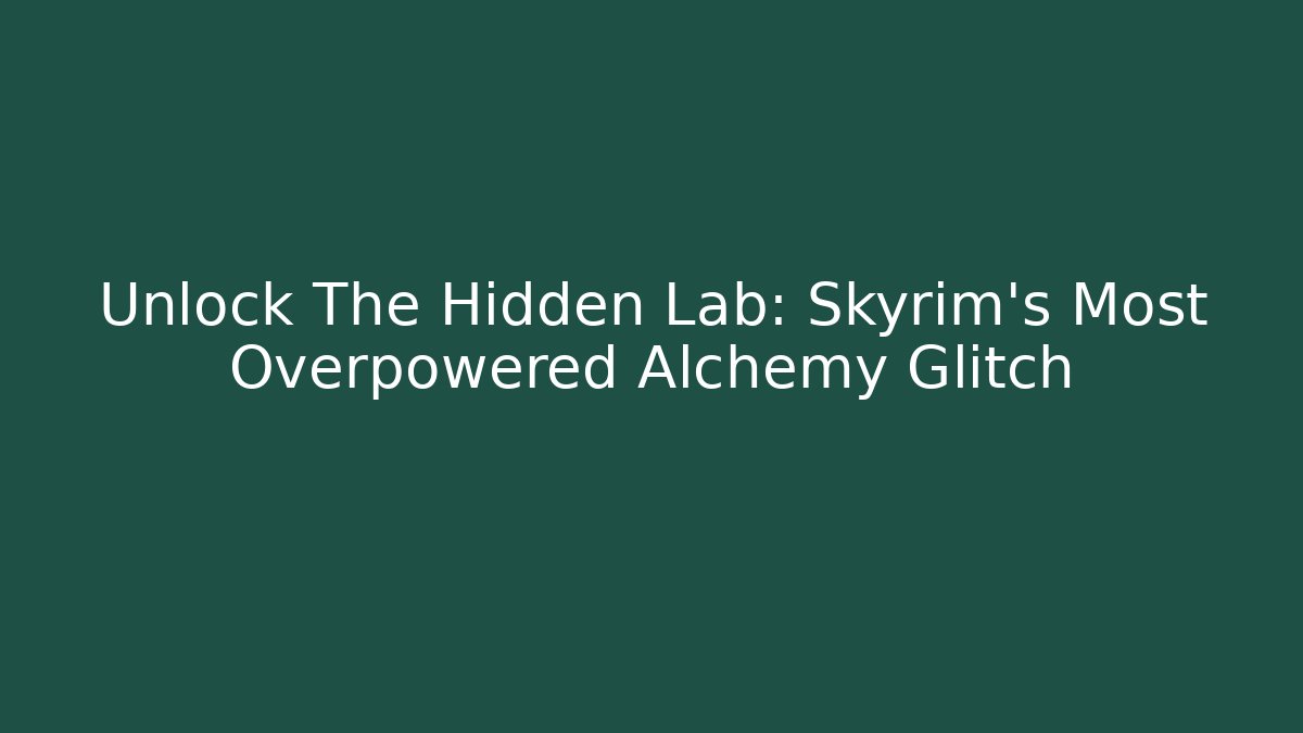 Unlock The Hidden Lab: Skyrim's Most Overpowered Alchemy Glitch