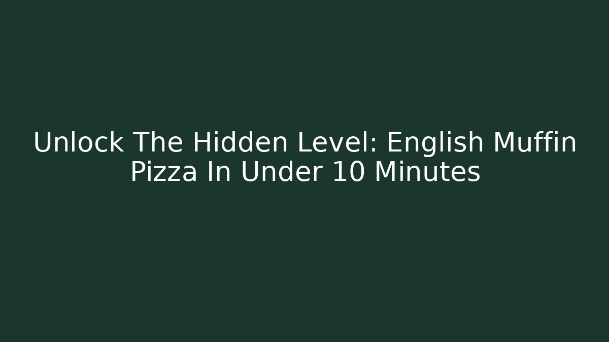 Unlock The Hidden Level: English Muffin Pizza In Under 10 Minutes