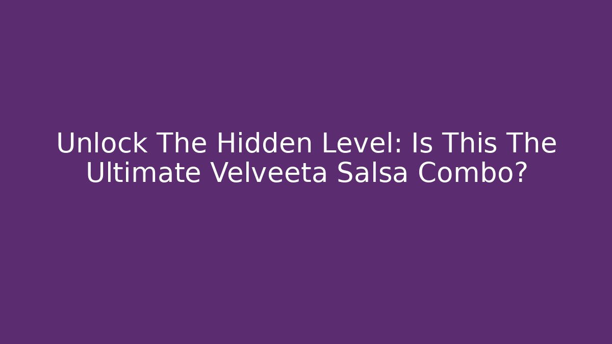 Unlock The Hidden Level: Is This The Ultimate Velveeta Salsa Combo?