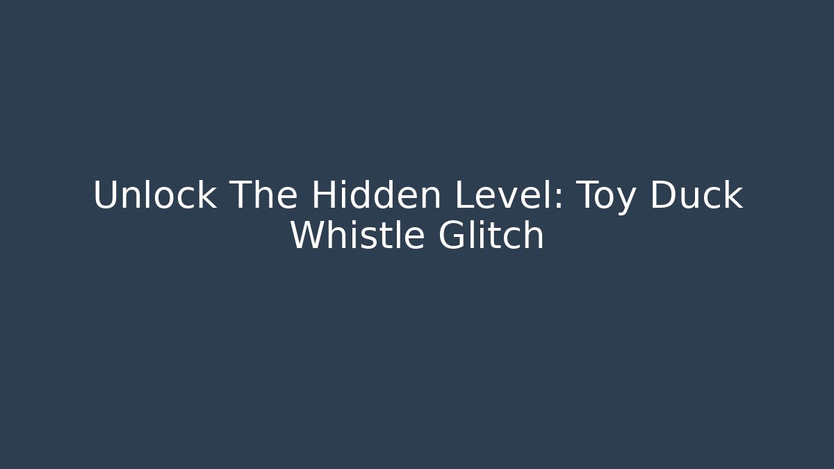 Unlock The Hidden Level: Toy Duck Whistle Glitch