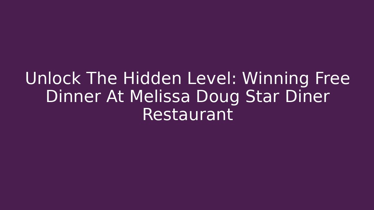 Unlock The Hidden Level: Winning Free Dinner At Melissa Doug Star Diner Restaurant