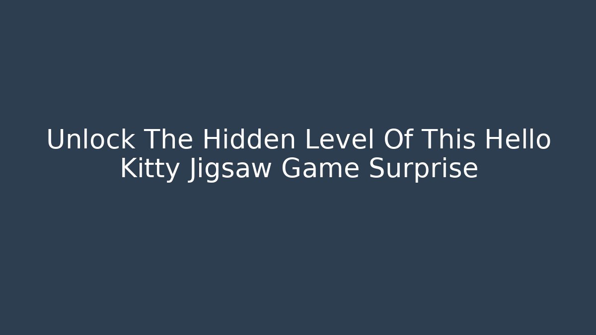 Unlock The Hidden Level Of This Hello Kitty Jigsaw Game Surprise