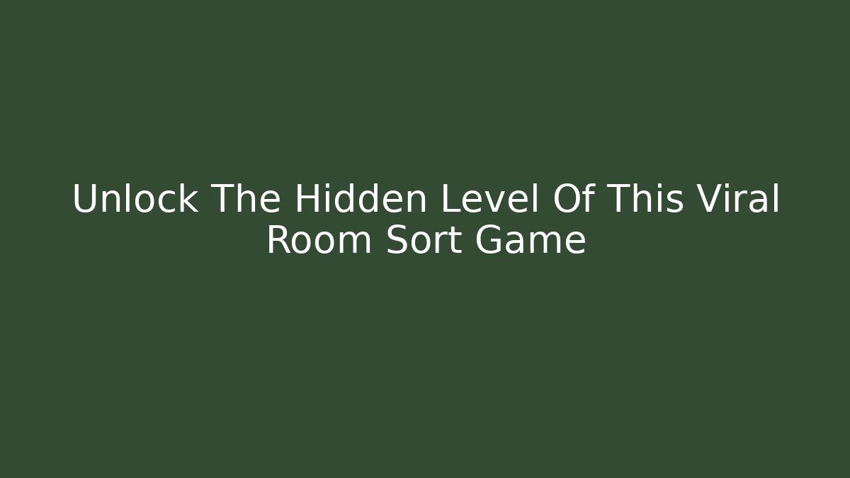 Unlock The Hidden Level Of This Viral Room Sort Game