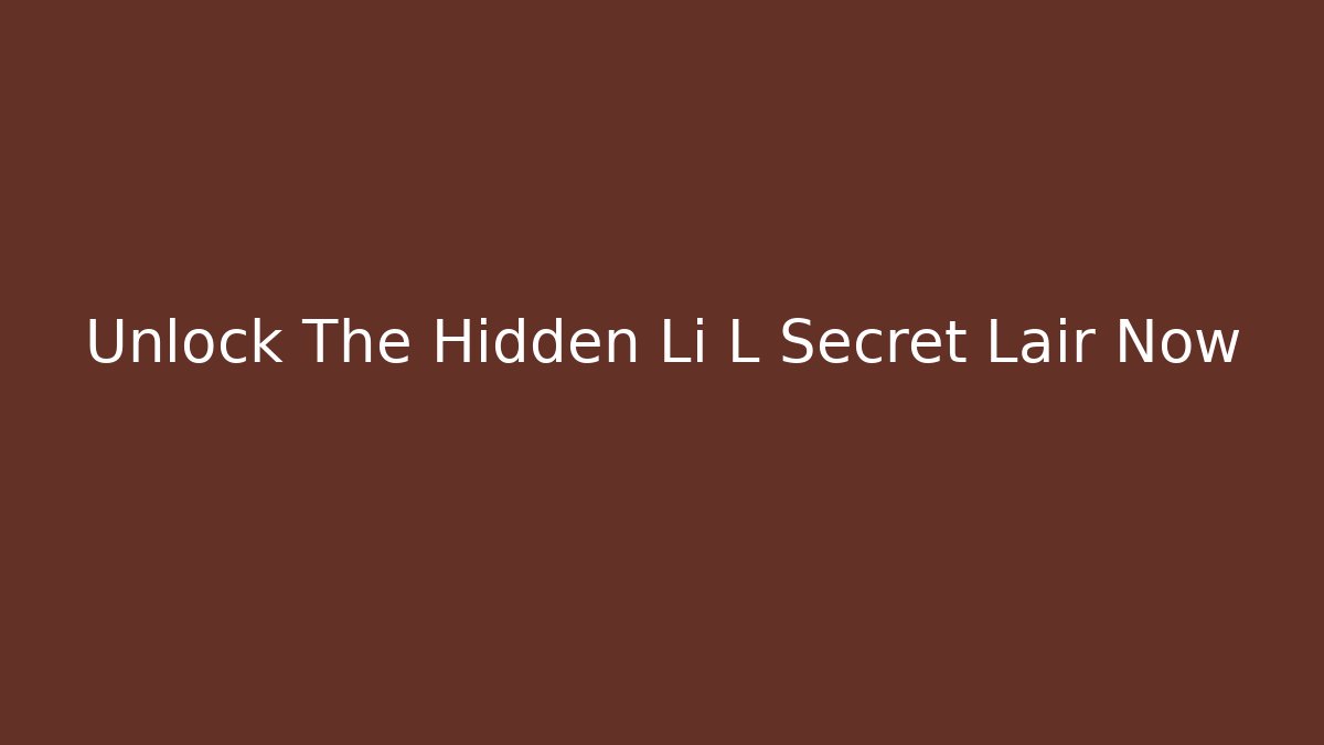 Unlock The Hidden Li L Secret Lair Now