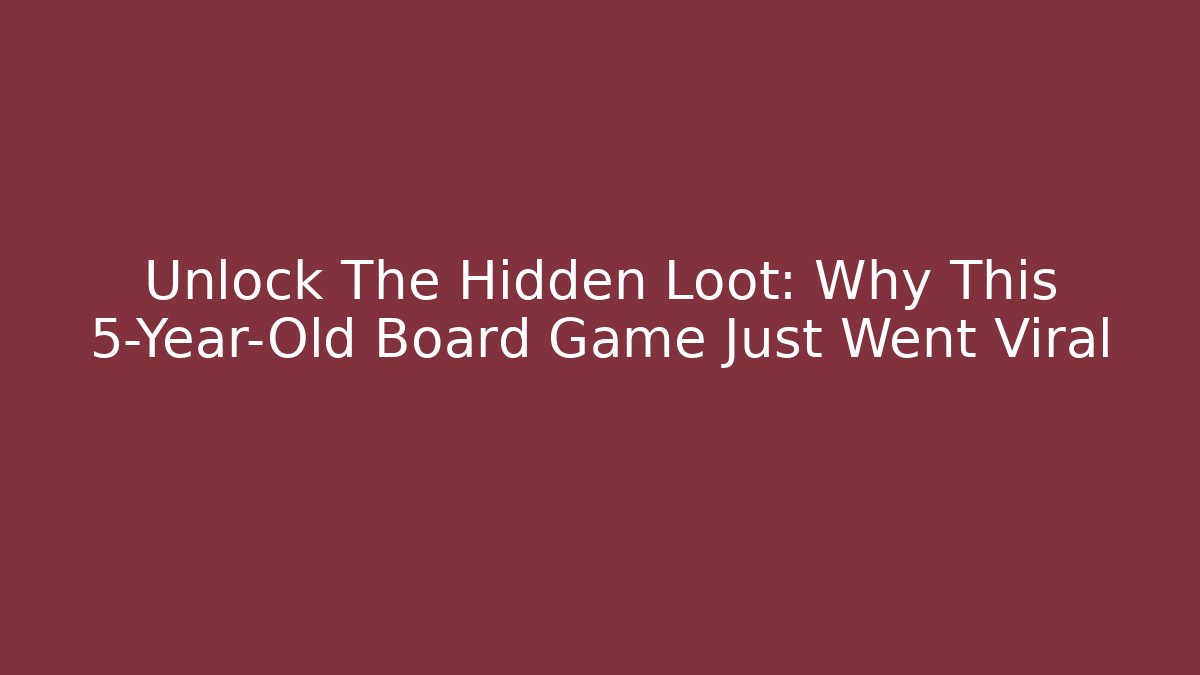 Unlock The Hidden Loot: Why This 5-Year-Old Board Game Just Went Viral