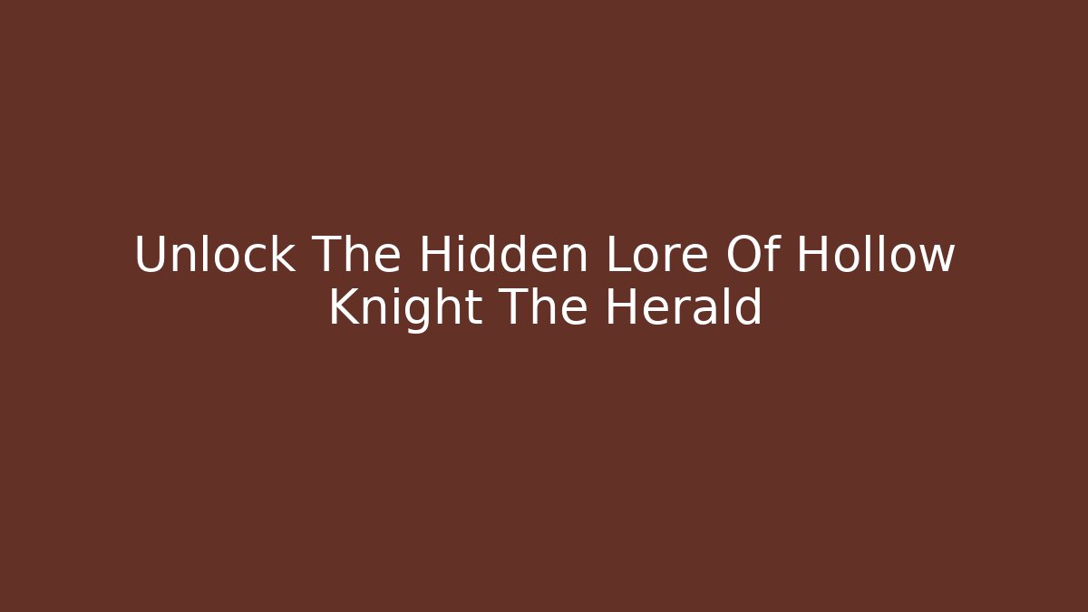 Unlock The Hidden Lore Of Hollow Knight The Herald