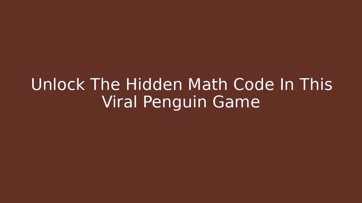 Unlock The Hidden Math Code In This Viral Penguin Game
